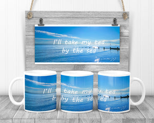 'I'll Take my Tea by the Sea' - 11oz Ceramic Mug